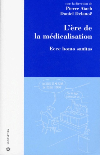 Daniel Delanoë et Pierre Aïach - L'Ere De La Medicalisation. Ecce Homo Sanitas.