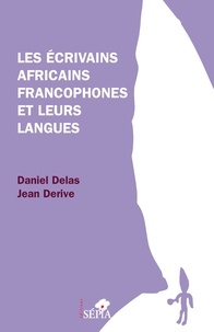 Daniel Delas et Jean Derive - Les écrivains africains francophones et leurs langues.