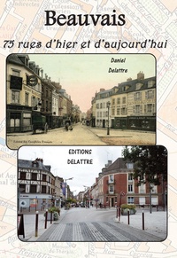 Daniel Delattre - Beauvais - Rues d'hier et d'aujourd'hui.