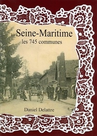 Daniel Delattre - La Seine-Maritime - Les 745 communes.