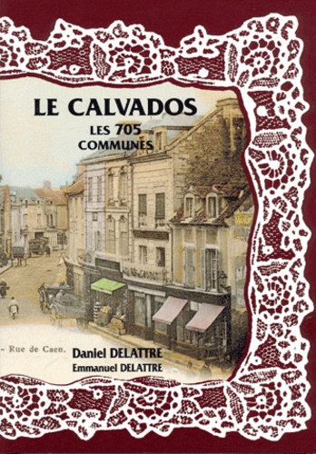 Daniel Delattre - Le Calvados, les 705 communes.
