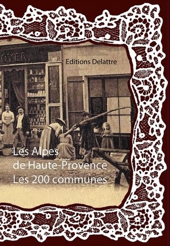 Daniel Delattre - Les Alpes de Haute-Provence, les 200 communes.