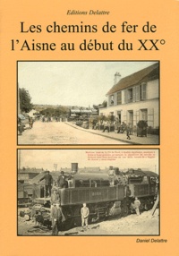 Daniel Delattre - Les chemins de fer de l'Aisne au début du XX°.