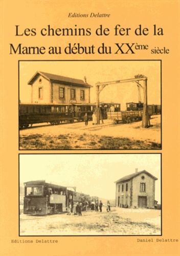 Daniel Delattre - Les chemins de fer de la Marne au début du XXe siècle.