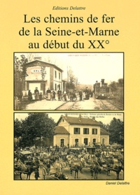 Daniel Delattre - Les chemins de fer de la Seine-et-Marne au début du XX°.