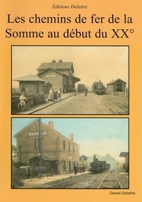 Daniel Delattre - Les chemins de fer de la Somme au début du XX°.