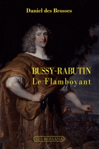 Daniel Des Brosses - Bussy-Rabutin le flamboyant.