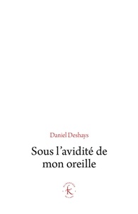 Daniel Deshays - Sous l'avidité de mon oreille - Le paradigme du sonore.