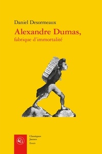 Daniel Desormeaux - Alexandre Dumas, fabrique d'immortalité.