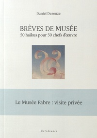 Daniel Dezeuze - Brèves de musée - 50 haïkus pour 50 chefs d'oeuvre.