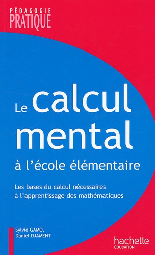 Daniel Djament et Sylvie Gamo - Le calcul mental à l'école élémentaire - Les bases du calcul nécessaires à l'apprentissage des mathématiques.