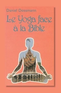 Daniel Dossmann - Le yoga face à la Bible.