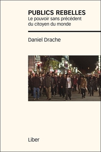 Daniel Drache - Publics rebelles - Le pouvoir sans précédent du citoyen du monde.