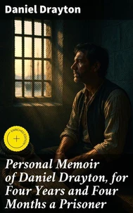 Personal Memoir of Daniel Drayton, for Four Years and Four Months a Prisoner