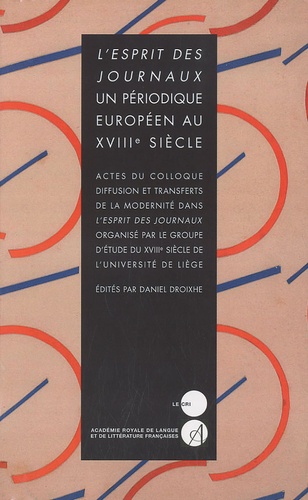 Daniel Droixhe - L'esprit des journaux : un périodique européen au XVIIIe siècle - Actes du colloque diffusion et ransferts de la modernité dans L'esprit des journaux organisé par le groupe d'étude du XVIIIe siècle de l'université de Liège.