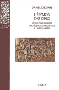 Daniel Droixhe - L'Etymon des dieux - Mythologie gauloise, archéologie et linguistique à l'âge classique.