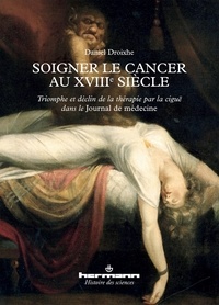 Daniel Droixhe - Soigner le cancer au XVIIIe siècle - Triomphe et déclin de la thérapie par la ciguë dans le Journal de médecine.