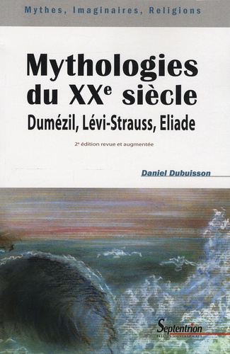 Daniel Dubuisson - Mythologies du XXe siècle - Dumézil, Lévi-Strauss, Eliade.