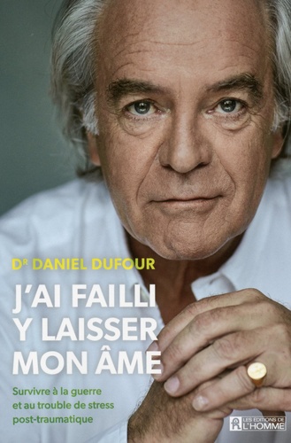 Daniel Dufour - J'ai failli y laisser mon âme - Survivre à la guerre et au trouble de stress post-traumatique.