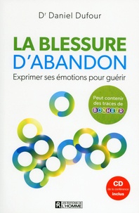 Daniel Dufour - La blessure d'abandon - Exprimer ses émotions pour guérir. 1 CD audio