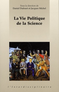 Daniel Dufourt et Jacques Michel - La vie politique de la science.