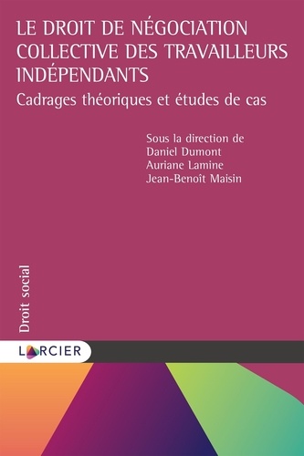 Daniel Dumont et Auriane Lamine - Le droit de négociation collective des travailleurs indépendants - Cadrages théoriques et études de cas.