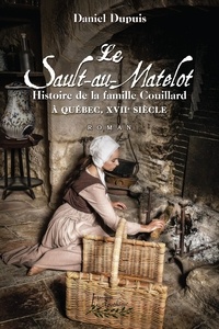 Daniel Dupuis - Sault-au-Matelot - Histoire de la famille Couillard à Québec, XVIIe siècle.