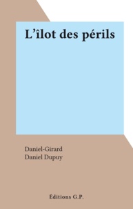 Daniel Dupuy et  Daniel-Girard - L'îlot des périls.
