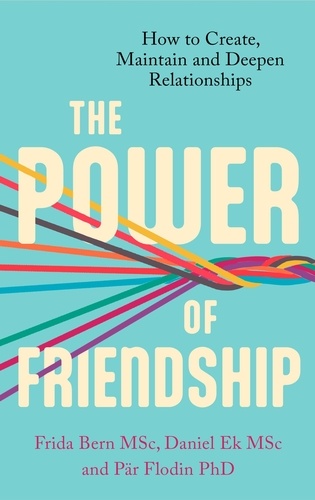 The Power of Friendship. How to Create, Maintain and Deepen Relationships