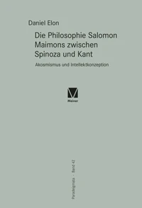 Die Philosophie Salomon Maimons zwischen Spinoza und Kant