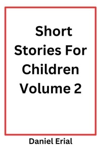 T&eacute;l&eacute;chargez les livres pdf Short Stories For Children Volume 2 - Short Stories For Children, #2 par Daniel Erial 9798230302537