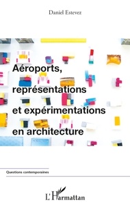 Daniel Estevez - Aéroports, représentations et expérimentations en architecture.