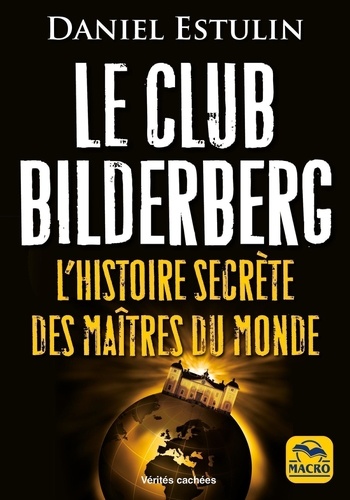 Le club Bilderberg. L'histoire secrète des maîtres du monde 2e édition actualisée