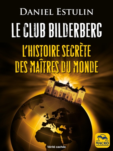 Le club Bilderberg. L'histoire secrète des maîtres du monde