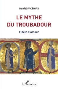 Télécharger un livre de correspondance sur ipad Le mythe du troubadour  - Fidèle d'amour PDB DJVU RTF par Daniel Facérias