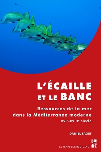 Daniel Faget - L'écaille et le banc - Ressources de la mer dans la Méditerranée moderne (XVIe-XVIIIe siècle).