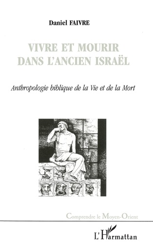 Vivre Et Mourir Dans L'Ancien Israel. Anthropologie Biblique De La Vie Et De La Mort