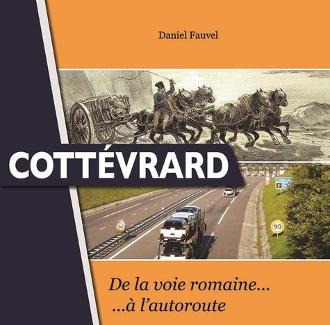 Daniel Fauvel - Cottévrard, de la voie romaine à l'autoroute.
