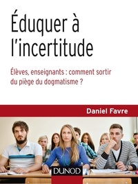 Daniel Favre - Éduquer à l'incertitude - Élèves, enseignants : comment sortir du piège du dogmatisme ?.