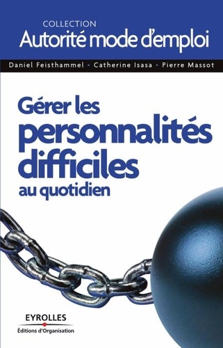 Daniel Feisthammel et Catherine Isasa - Gérer les personnalités difficiles au quotidien.