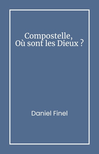 Daniel Finel - Compostelle, Où sont les Dieux ?.