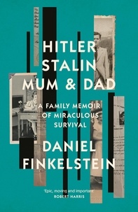 Daniel Finkelstein - Hitler, Stalin, Mum and Dad - A Family Memoir of Miraculous Survival.