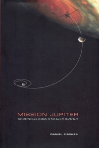Daniel Fischer - Mission Jupiter. - The spectacular journey of the Galileo spacecraft.