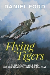  Daniel Ford - Flying Tigers: Claire Chennault and His American Volunteers, 1941-1942.