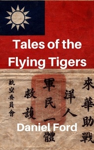  Daniel Ford - Tales of the Flying Tigers: Five Books about the American Volunteer Group, Mercenary Heroes of Burma and China.