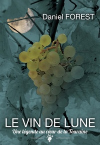 Daniel Forest - Le vin de lune - Une légende au coeur de la Touraine.