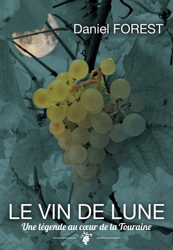 Daniel Forest - Le vin de lune - Une légende au coeur de la Touraine.