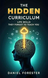 The Hidden Curriculum: Life Skills They Forgot to Teach You
