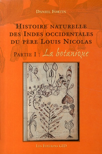 Daniel Fortin - Histoire naturelle des Indes occidentales du père Louis Nicolas - Volume 1, La botanique.