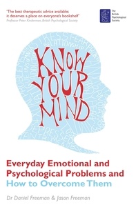 Daniel Freeman et Jason Freeman - Know Your Mind - Everyday Emotional and Psychological Problems and How to Overcome Them.